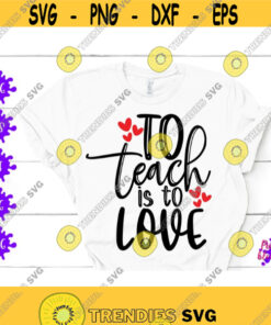 To Teach Is To Love Teacher Life SVG Teacher Appreciation Gift Teacher Life Shirt Back To School Love Teach Inspire Gift For Teacher Cricut Design 335