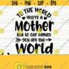 To The World You Are A Mother But To Our Family You Are The World Mom Quote Svg Mom Life Svg Mothers Day Svg Mom Shirt Svg Mom Gift Svg Design 57