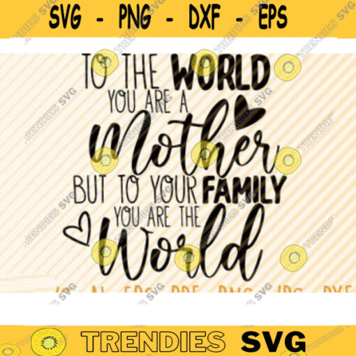 To The World You Are A Mother Family Mother Svg File Vector Printable Clipart Funny Mom Quote Svg Mama Saying Mama Sign Mom Gift Svg Design 48 copy