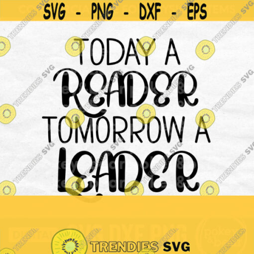 Today A Reader Tomorrow A Leader Svg Book Lover Svg Reading Svg Librarian Svg Book Quote Svg Reader Svg Book Svg Reading Cut File Design 506