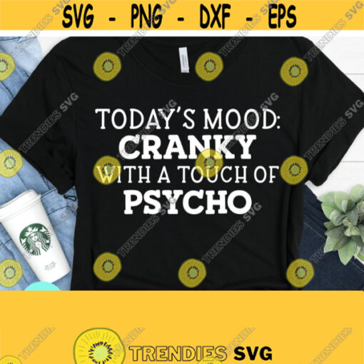 Todays Mood Cranky With A Touch Of Psycho Svg Sarcastic Svg Funny Mom Svg Mom Svg Sayings Funny Quotes Dxf Eps Png Cricut Digital Design 276