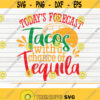 Todays forecast Tacos with a chance of Tequila SVG Cut File clipart printable vector commercial use instant download Design 373