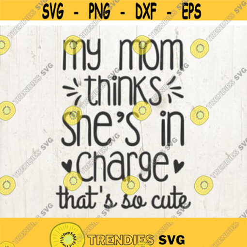 Toddler SVG My Mom Thinks Shes In Charge Thats So Cute Svg Kids Svg Baby Svg Svg Files Svg for Cricut Svg for Silhouette Design 32