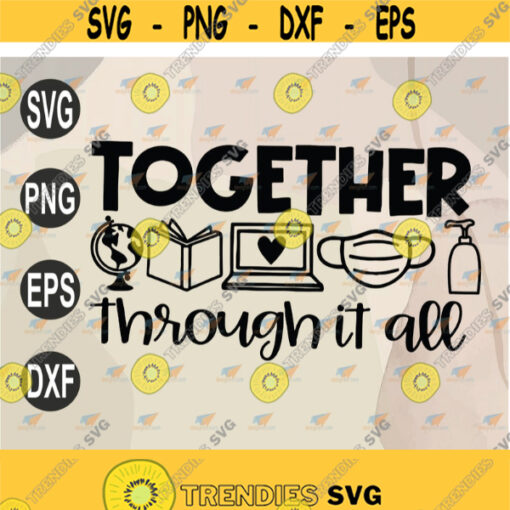 Together Through It All SVG Distance Learning Cut File Back to School Quote Teacher Saying svg png eps dxf digital file Design 43
