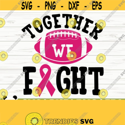 Together We Fight Breast Cancer Svg Cancer Awareness Svg Pink Ribbon Svg Cancer Ribbon Svg Cancer Shirt Svg October Svg Cricut Svg Design 136