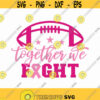 Together We Fight Svg File Cancer Awareness Svg Breastcancer Svg Football Cancer Svg Fight Cancer Svg Wear Pink Svg Design 482