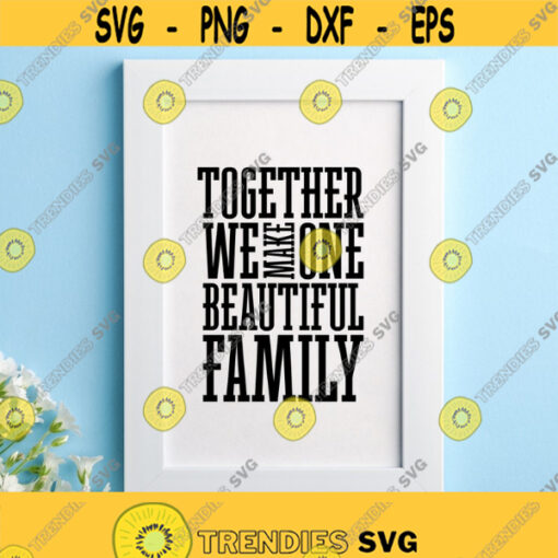 Together We Make One Beautiful Family Svg Png Pdf Eps Ai Cut File Home Svg Family Svg Home Decor Svg Blended Family Svg Design 131