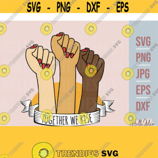 Together We Rise svg Raised Fist svg For Cricut and Silhouette Girls United svg jpg eps png