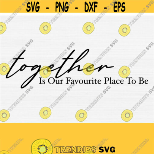 Together is Our Favourite Place To Be Svg for Cricut Cut File Together Svg Family Quote Svg Family Sign Svg Vector Cut File Digital Design 113