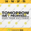 Tomorrow Isnt Promised Cuss Them Out Today Svg Png