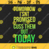 Tomorrow Isnt Promised Cuss Them Out Today Svg Png Eps Pdf Files Sarcastic Quote Svg Sarcastic Svg Files Funny Sayings Svg Design 428