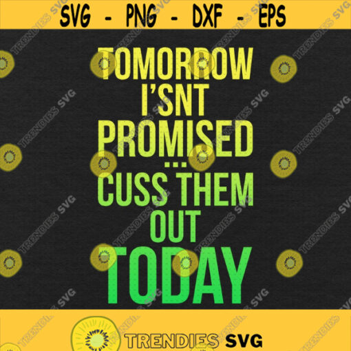 Tomorrow Isnt Promised Cuss Them Out Today Svg Png Eps Pdf Files Sarcastic Quote Svg Sarcastic Svg Files Funny Sayings Svg Design 428