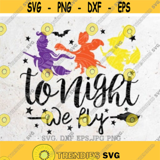 Tonight We FlySanderson Sisters SVGHocus Pocus SvgWitches Svg File DXF Png Eps Silhouette Print Vinyl Cricut Cutting SVG T shirt Design Design 11