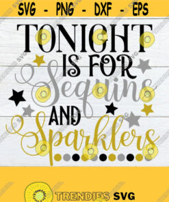 Tonight Is For Sequins And Sparklers New Years Svg New Year Svg Sequins Svg Sparklers Svg Cute New Year Shirt Desifn New Year Decor Svg Design 1502 Cut Files Svg Clip