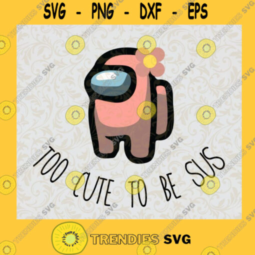 Too Cute To Be Sus Svg Cute Pink Impostor Among Us Funny Video Game Gaming Meme Gift For Gamer