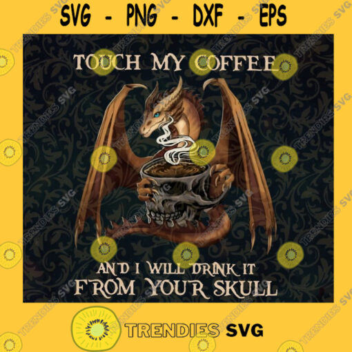 Touch my coffee and i will drink it from your skull PNG Coffee Dragon PNG Coffee And Drink Skull Halloween PNG