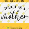 Tough as a Mother Svg Mom Life Svg Mom Shirt Svg Mothers Day Svg Cut File Gift For Mom Mama Life Svg Motherhood Svg Commercial Use Design 536