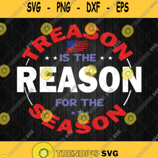 Treason Is The Reason For The Season 4Th Of July America Svg Png Dxf Eps Silhouette Cricut File