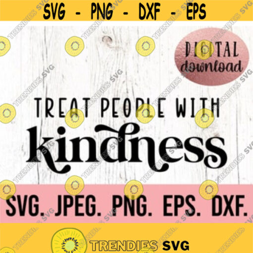 Treat People With Kindness SVG Be Kind Kindness SVG Instant Download Cricut File Spread Kindness Kind Human Cool to be Kind Design 463