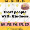 Treat People With Kindness SVG Kindness SVG Be Kind PNG Kindness Digital Download Kindness Cricut Cut File Silhouette Studio Design 580