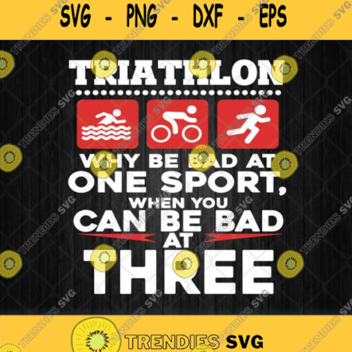 Triathlon Why Be Bad At One Sport When You Can Be Bad At Three Svg Png