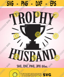 Trophy Husband SVG Wedding SVG DIY Husband Gift Husband Iron On Husband Shirt Design Groom Cricut Silhouette Honeymoon Men Shirt svg Design 279