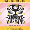 Trophy Husband SVG Wedding SVG DIY Husband Gift Husband Iron On Husband Shirt Design Groom Cricut Silhouette Honeymoon Men Shirt svg Design 766