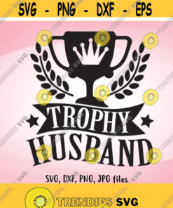 Trophy Husband SVG Wedding SVG DIY Husband Gift Husband Iron On Husband Shirt Design Groom Cricut Silhouette Honeymoon Men Shirt svg Design 766