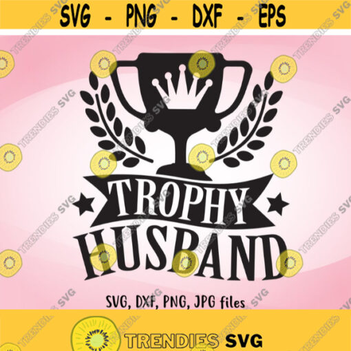 Trophy Husband SVG Wedding SVG DIY Husband Gift Husband Iron On Husband Shirt Design Groom Cricut Silhouette Honeymoon Men Shirt svg Design 766