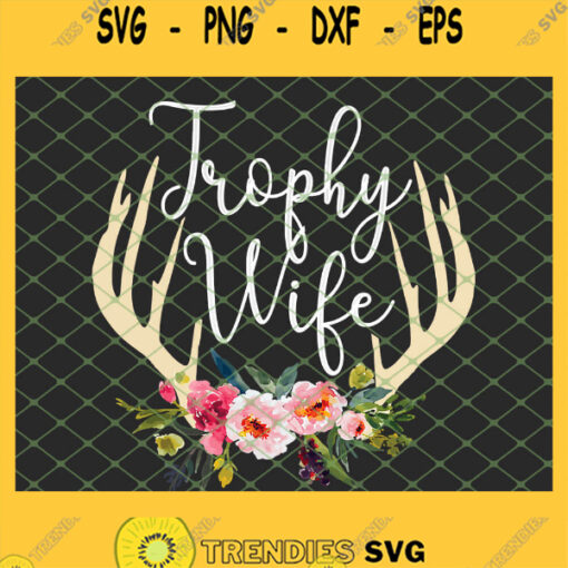 Trophy Wife Cute Deer Antlers Flowers Hunters Wife Hunting SVG PNG DXF EPS Cricut 1