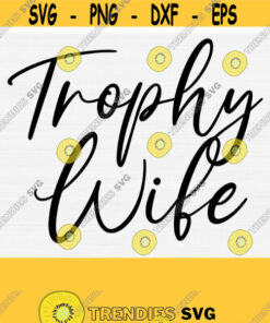 Trophy Wife Svg Files For Woman Shirts Cutting Mahines Digital File Download Wife Life Newlywed Bride Svgpngepsdxfpdf Design 128 Cut Files Svg Clipart Silhouette Svg