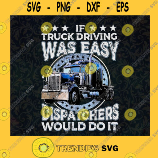 Trucker If truck driving was easy Dispatchers would do it Proud Trucker Gift for Trucker SVG Digital Files Cut Files For Cricut Instant Download Vector Download Print Files
