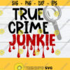 True Crime Junkie I Love True Crime True Crime svg Magnifying Glass svg Digital Download Cut FIle SVG PNG Design 819