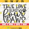 True Love Has Four Paws SVG Cut File Cricut Commercial use Silhouette Clip art Dog Mom SVG Pet Mom SVG Design 830