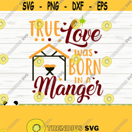 True Love Was Born In A Manger Christmas Svg Christmas Quote Svg Nativity Svg Holiday Svg Jesus Svg Religious Svg Christian Svg Design 863