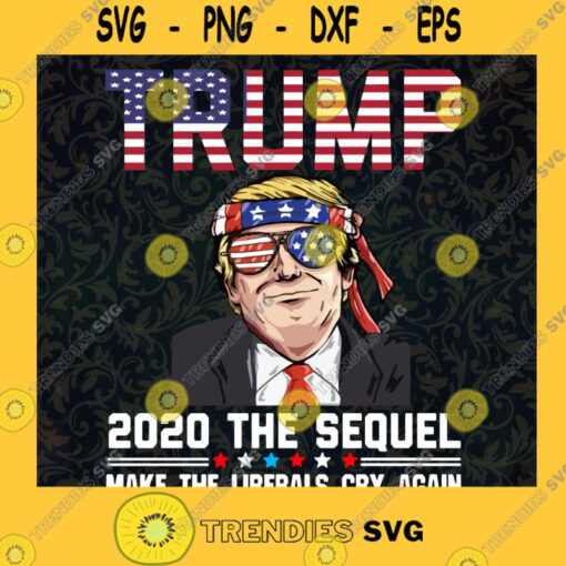 Trump 2020 The Sequel Make liberals Cry Again Vote For 2020 PNG Only Instant Download Sublimation Graphics. Commercial Use SVG PNG Svg File For Cricut