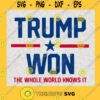 Trump Won The Whole World Knows It SVG Birthday Gift Idea for Perfect Gift Gift for Friends Gift for Everyone Digital Files Cut Files For Cricut Instant Download Vector Download Print Files