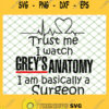 Trust Me I Watch Greys Anatomy Surgeonon Greys Anatomy Quotes Sayings Svg SVG PNG DXF EPS 1
