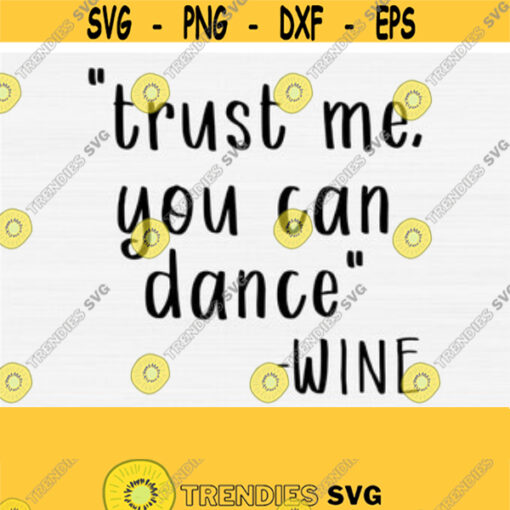 Trust Me You Can Dance Svg File Funny Wine Quote Svg Png Eps Dxf Pdf Wine Glass Saying Svg Wine Bottle Saying Quote Vector File Design 101