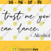 Trust me you can dance svg files for cricut shirts sweatshirts svg alcoholic alcohol lover svg png eps dxf pdf wine lover quote saying svg Design 460