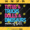 Tutus And Trucks Dolls And Dinosaurs Mom Of Both Svg Png Dxf Eps