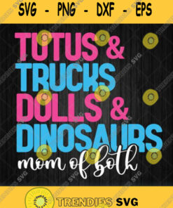Tutus And Trucks Dolls And Dinosaurs Mom Of Both Svg Png Dxf Eps