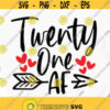 Twenty one AF 21 Birthday SVG 21st Birthday Shirt Twenty One Birthday Girl Party 21 years old gift Cheers to 21 years 21 legal Alcohol PNG Design 51