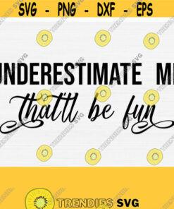 UNDERESTIMATE Me Thatll be FUN Svg Full vector Easy to Cut Silhouette Cameo Cricut Heat Press Svg Png Eps Dxf Pdf Vector File Cut Design 803