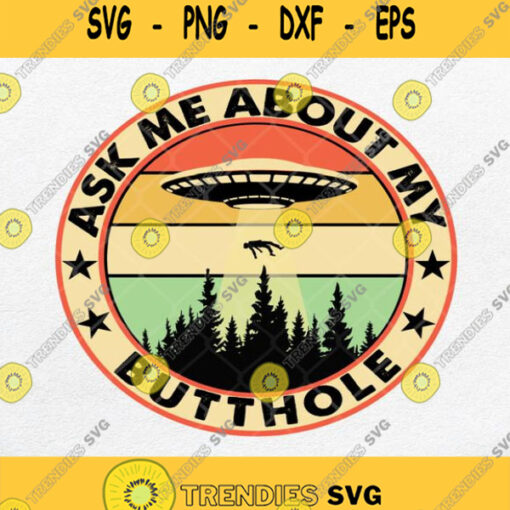 Ufo Ask Me About My Butthole Svg Vintage Funny Svg Png Silhouette