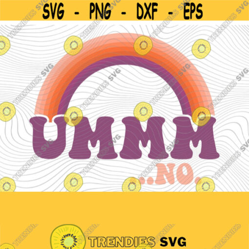 Ummm No SVG PNG Print Files Sublimation Cutting Machines Cameo Cricut Sarcastic Humor Sassy Humor Funny Trendy Humor Cant Even Design 414