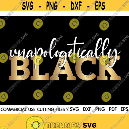 Unapologetically Black SVG Black Queen Svg Black King Svg Melanin Svg Dope Svg Black Woman Svg Black Man Svg Black History Month Svg Design 310