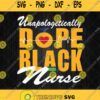 Unapologetically Dope Black Nurse Svg Png Clipart Silhouette
