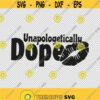 Unapologetically Dope SVG PNG EPS File For Cricut Silhouette Cut Files Vector Digital File