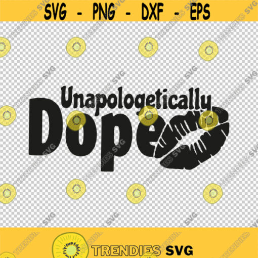 Unapologetically Dope SVG PNG EPS File For Cricut Silhouette Cut Files Vector Digital File